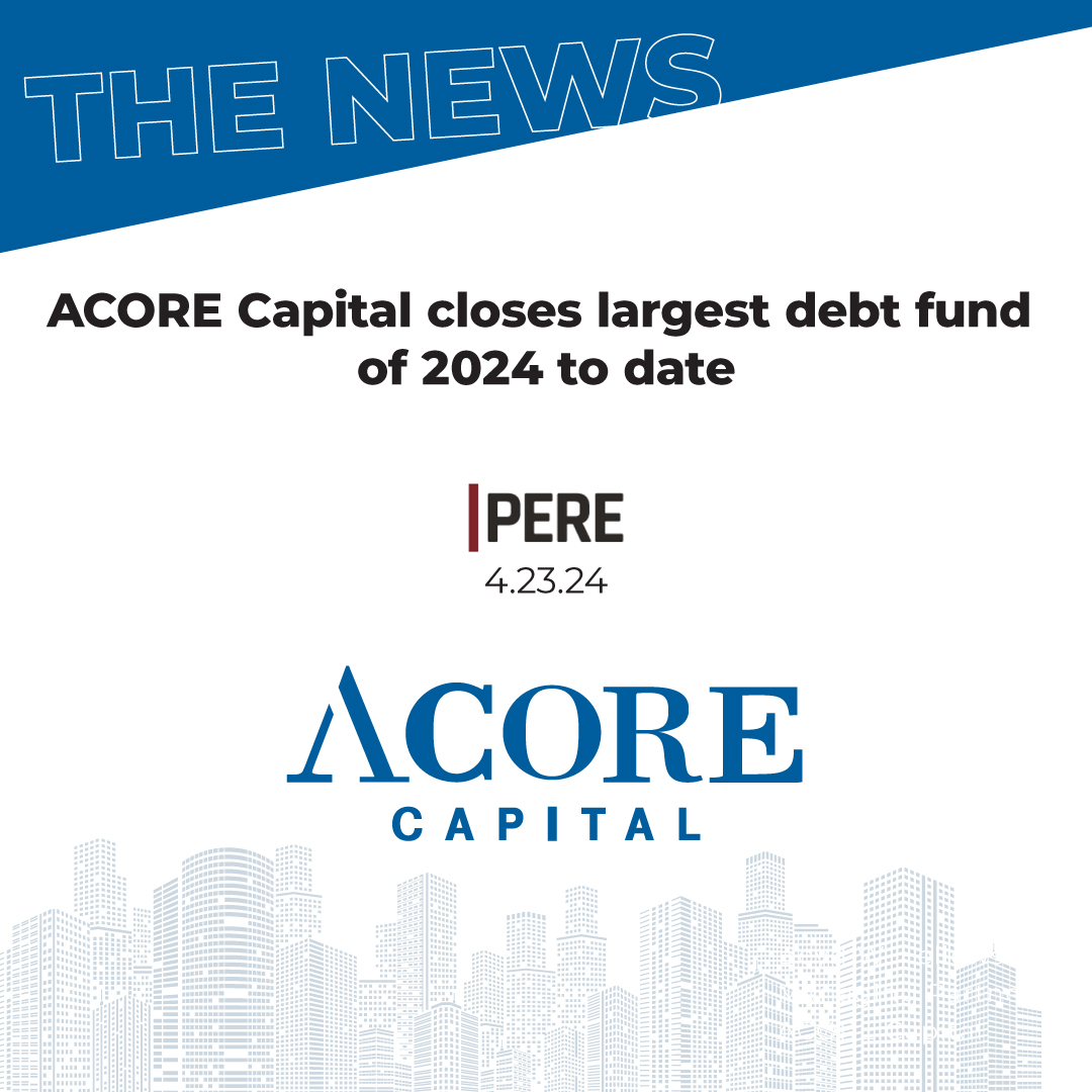 ACORE Capital closes largest debt fund of 2024 to date
